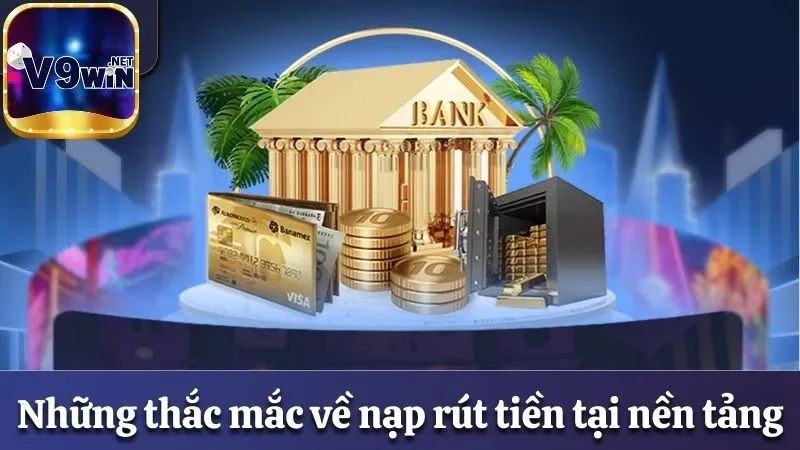 Các Câu Hỏi Thường Gặp Khi Tham Gia Cá Cược Tại V9win 2 Những thắc mắc về nạp rút tiền tại nền tảng