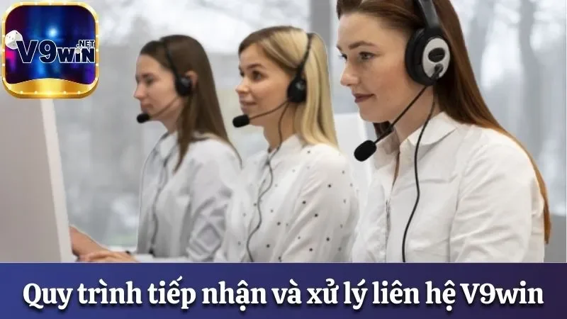 Cập Nhật Liên Hệ V9win - Giải Quyết Yêu Cầu Của Hội Viên 2 Tiếp nhận và xử lý liên hệ V9win theo đúng quy trình